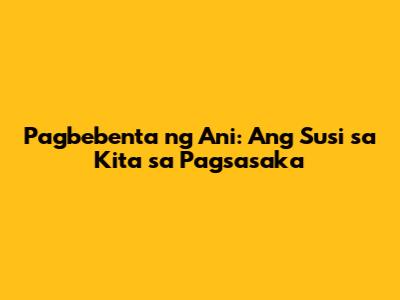 Pagbebenta ng Ani: Ang Susi sa Kita sa Pagsasaka
