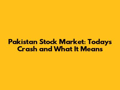 Pakistan Stock Market: Today's Crash and What It Means