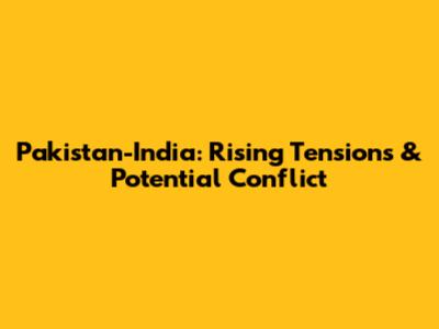 Pakistan-India: Rising Tensions & Potential Conflict