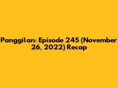 Panggilan: Episode 245 (November 26, 2022) Recap