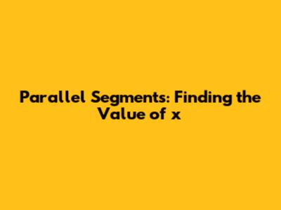 Parallel Segments: Finding the Value of x