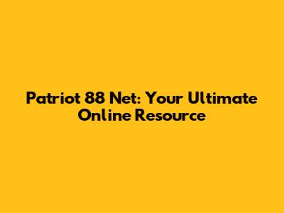 Patriot 88 Net: Your Ultimate Online Resource