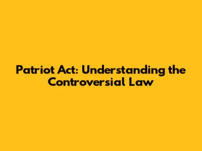 Patriot Act: Understanding the Controversial Law