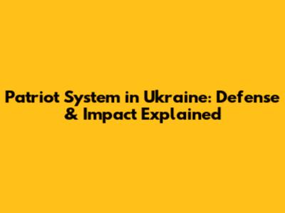 Patriot System in Ukraine: Defense & Impact Explained