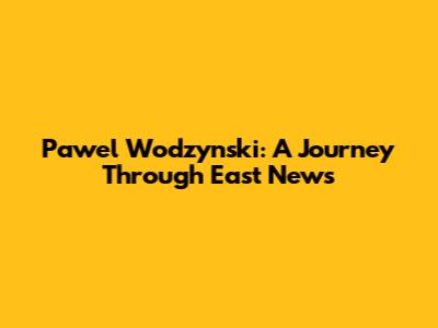 Pawel Wodzynski: A Journey Through East News