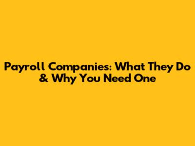 Payroll Companies: What They Do & Why You Need One
