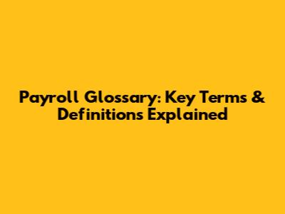 Payroll Glossary: Key Terms & Definitions Explained