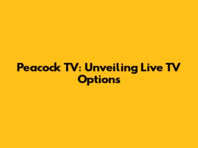 Peacock TV: Unveiling Live TV Options