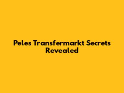 Pele's Transfermarkt Secrets Revealed