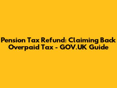 Pension Tax Refund: Claiming Back Overpaid Tax - GOV.UK Guide