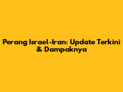 Perang Israel-Iran: Update Terkini & Dampaknya