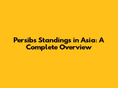 Persib's Standings in Asia: A Complete Overview