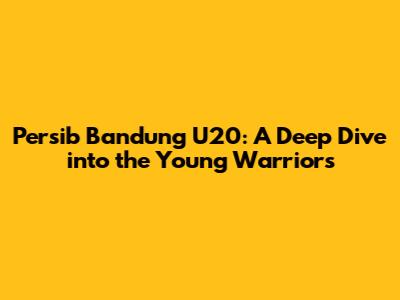 Persib Bandung U20: A Deep Dive into the Young Warriors