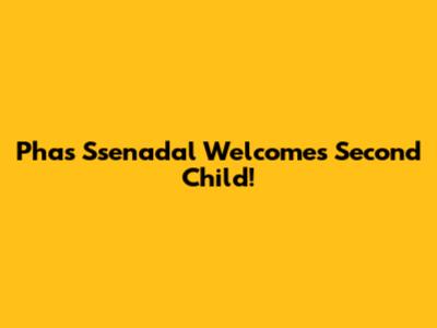 Phas Ssenadal Welcomes Second Child!