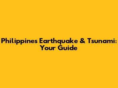 Philippines Earthquake & Tsunami: Your Guide