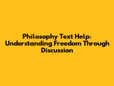 Philosophy Text Help: Understanding Freedom Through Discussion