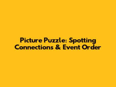Picture Puzzle: Spotting Connections & Event Order