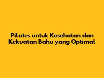 Pilates untuk Kesehatan dan Kekuatan Bahu yang Optimal
