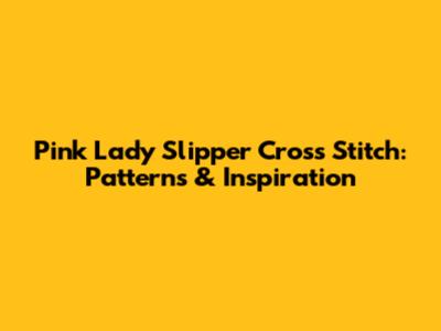 Pink Lady Slipper Cross Stitch: Patterns & Inspiration