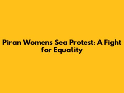 Piran Women's Sea Protest: A Fight for Equality