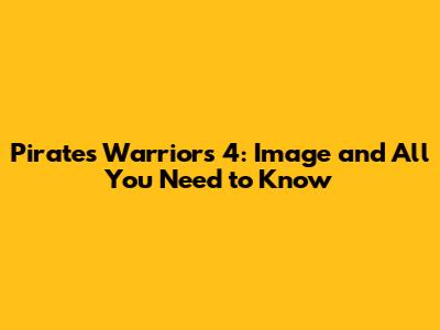 Pirates Warriors 4: Image and All You Need to Know
