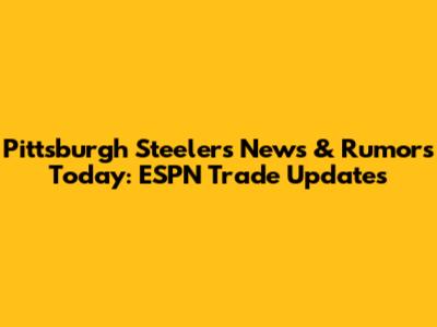 Pittsburgh Steelers News & Rumors Today: ESPN Trade Updates