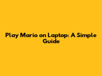 Play Mario on Laptop: A Simple Guide