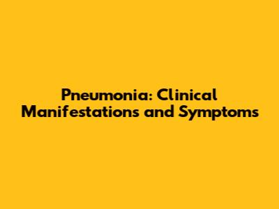 Pneumonia: Clinical Manifestations and Symptoms