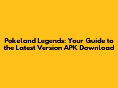 Pokeland Legends: Your Guide to the Latest Version APK Download