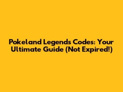 Pokeland Legends Codes: Your Ultimate Guide (Not Expired!)