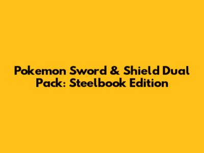 Pokemon Sword & Shield Dual Pack: Steelbook Edition