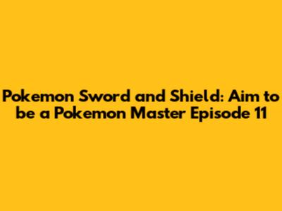 Pokemon Sword and Shield: Aim to be a Pokemon Master Episode 11