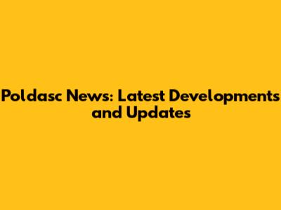 Poldasc News: Latest Developments and Updates