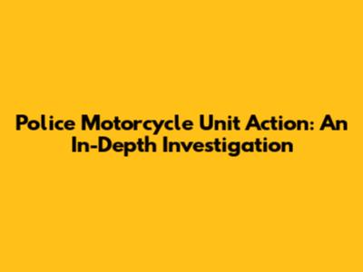 Police Motorcycle Unit Action: An In-Depth Investigation