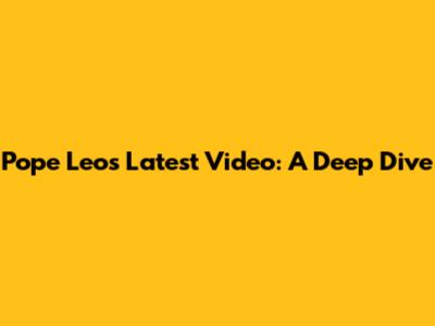 Pope Leo's Latest Video: A Deep Dive