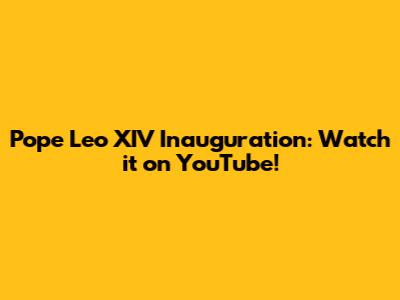 Pope Leo XIV Inauguration: Watch it on YouTube!