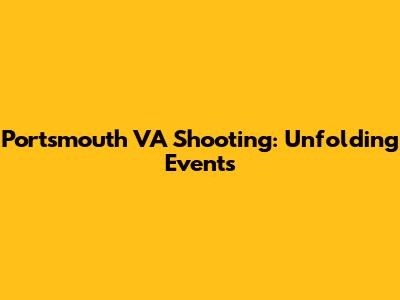 Portsmouth VA Shooting: Unfolding Events