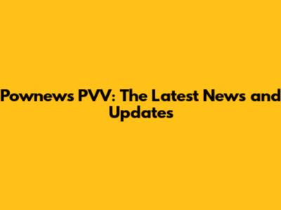 Pownews PVV: The Latest News and Updates