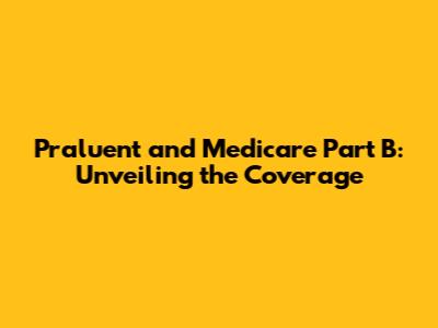 Praluent and Medicare Part B: Unveiling the Coverage