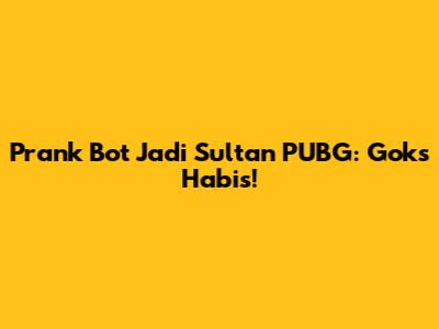 Prank Bot Jadi Sultan PUBG: Goks Habis!