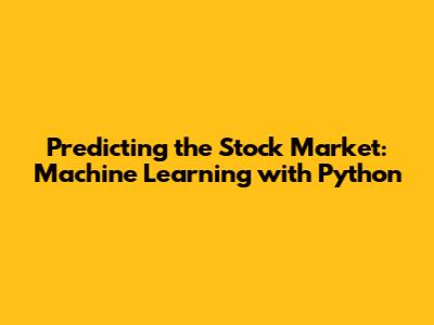 Predicting the Stock Market: Machine Learning with Python