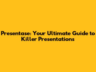 Presentase: Your Ultimate Guide to Killer Presentations