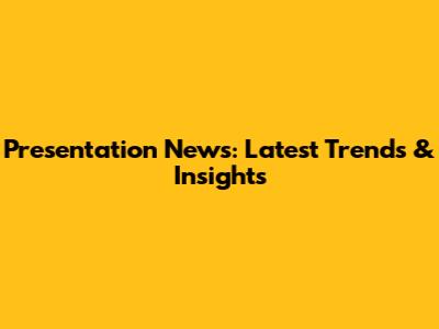 Presentation News: Latest Trends & Insights