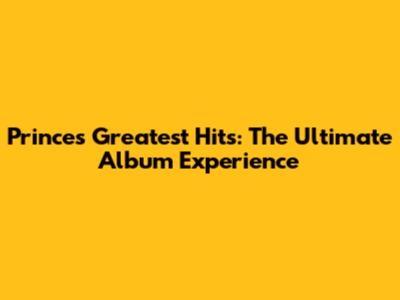 Prince's Greatest Hits: The Ultimate Album Experience