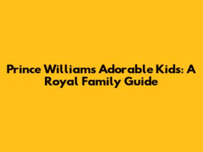 Prince William's Adorable Kids: A Royal Family Guide