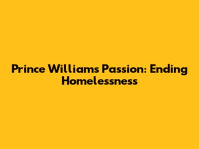 Prince William's Passion: Ending Homelessness