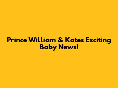 Prince William & Kate's Exciting Baby News!