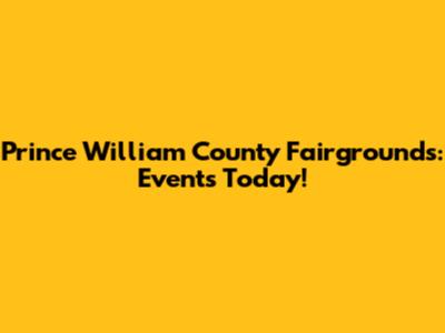 Prince William County Fairgrounds: Events Today!