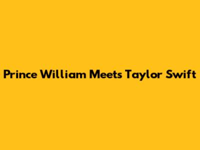 Prince William Meets Taylor Swift
