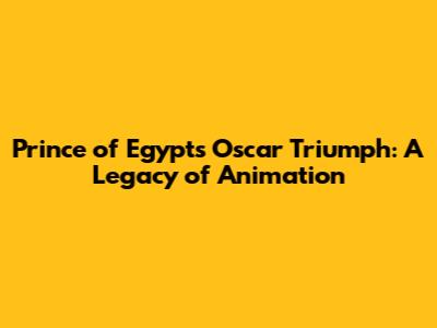 Prince of Egypt's Oscar Triumph: A Legacy of Animation